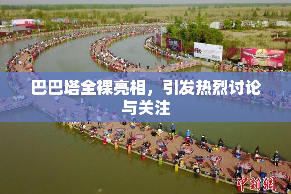 巴巴塔全裸亮相，引发热烈讨论与关注