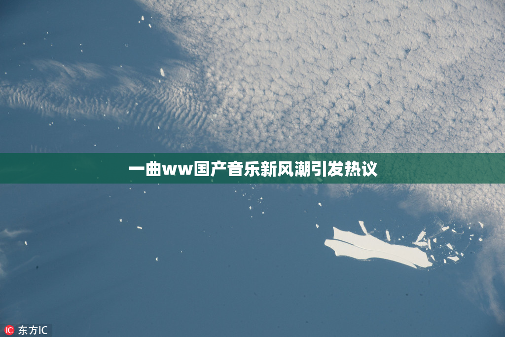 一曲ww国产音乐新风潮引发热议