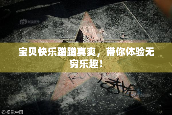 宝贝快乐蹭蹭真爽，带你体验无穷乐趣！