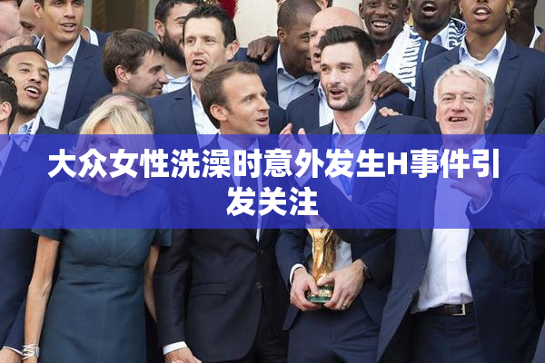 大众女性洗澡时意外发生H事件引发关注