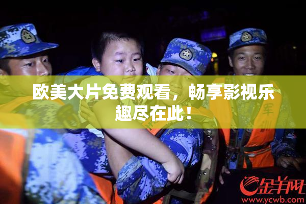 欧美大片免费观看，畅享影视乐趣尽在此！