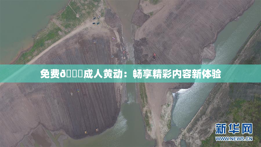 免费🔞成人黄动：畅享精彩内容新体验