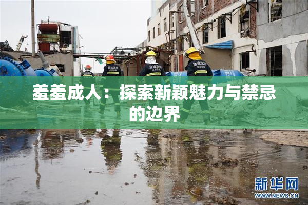 羞羞成人：探索新颖魅力与禁忌的边界