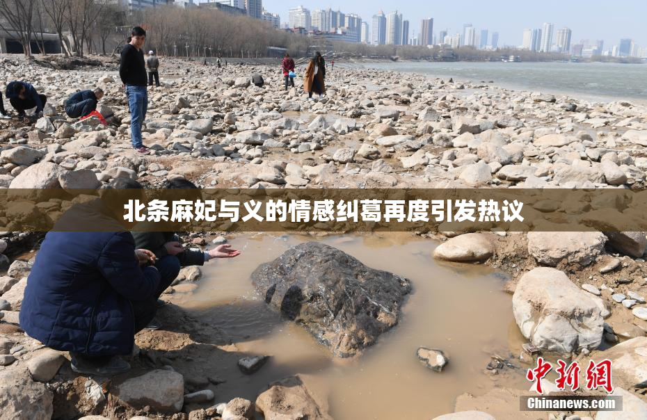 北条麻妃与义的情感纠葛再度引发热议