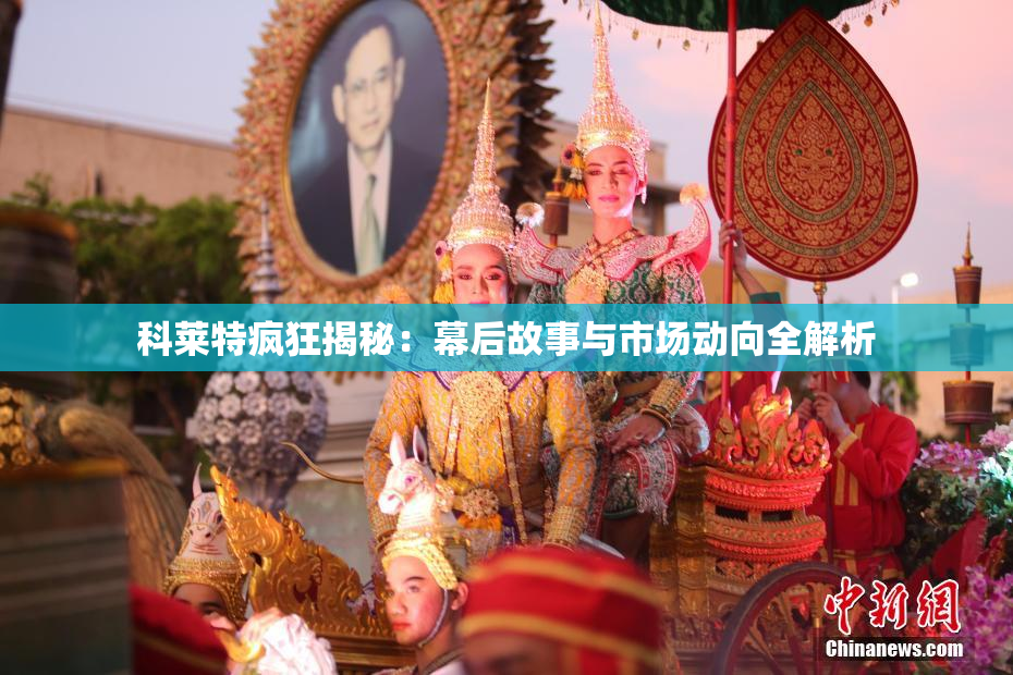 科莱特疯狂揭秘：幕后故事与市场动向全解析