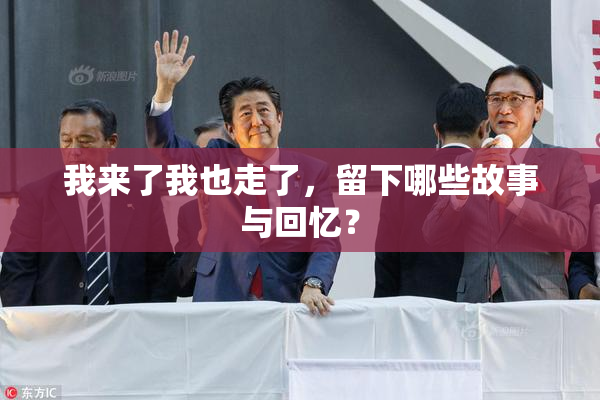 我来了我也走了，留下哪些故事与回忆？