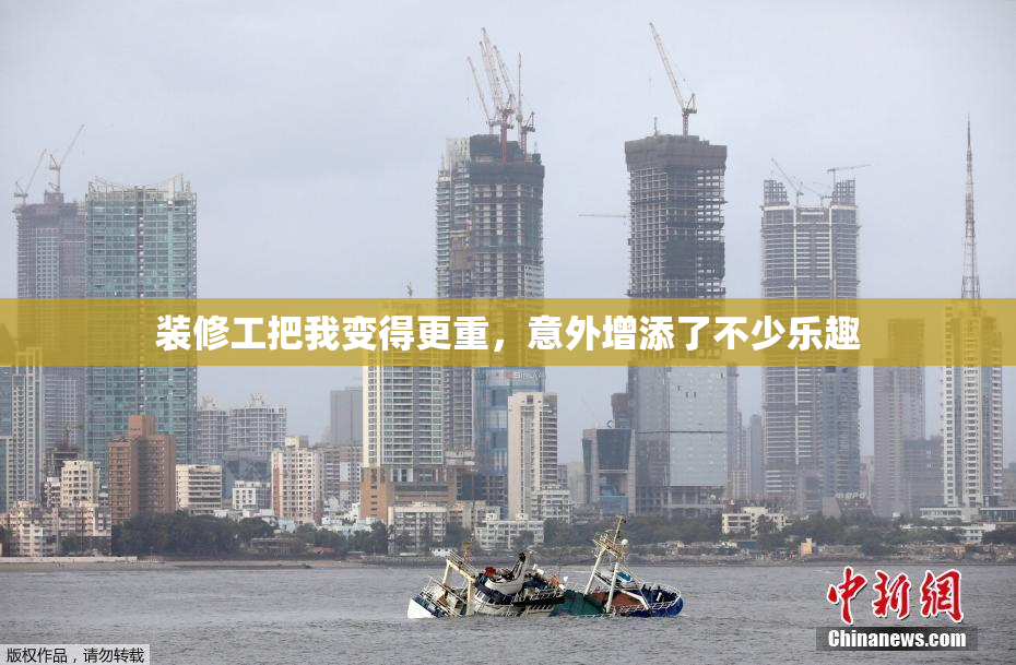 装修工把我变得更重，意外增添了不少乐趣