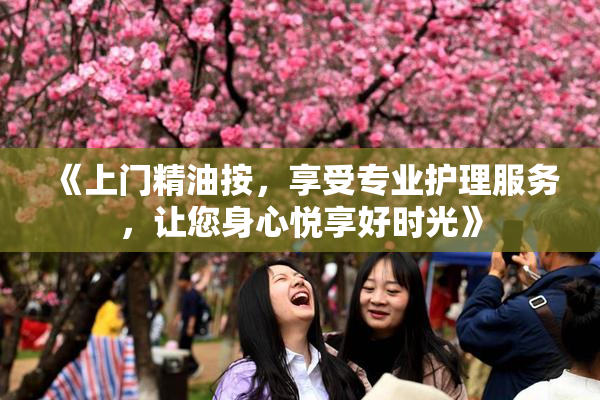 《上门精油按，享受专业护理服务，让您身心悦享好时光》