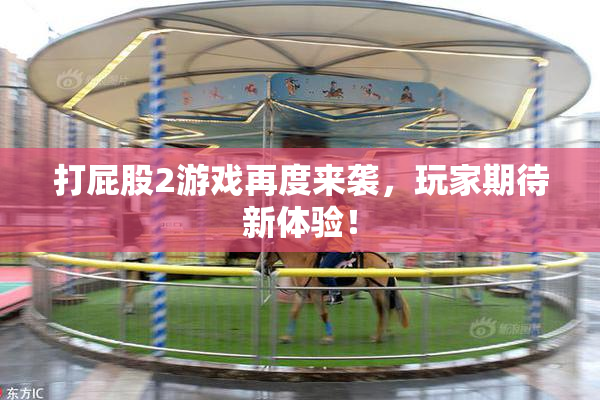 打屁股2游戏再度来袭，玩家期待新体验！