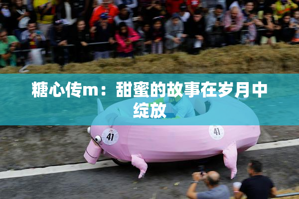 糖心传m：甜蜜的故事在岁月中绽放