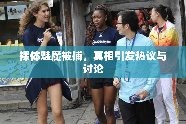 裸体魅魔被捕，真相引发热议与讨论