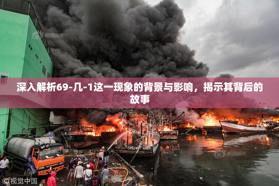 深入解析69-几-1这一现象的背景与影响，揭示其背后的故事