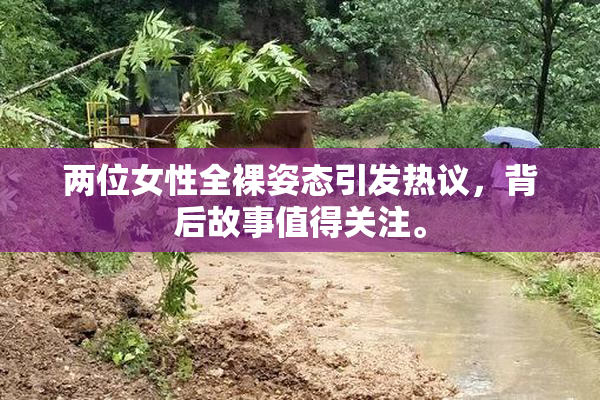 两位女性全裸姿态引发热议，背后故事值得关注。
