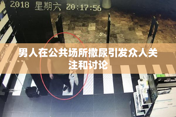 男人在公共场所撒尿引发众人关注和讨论