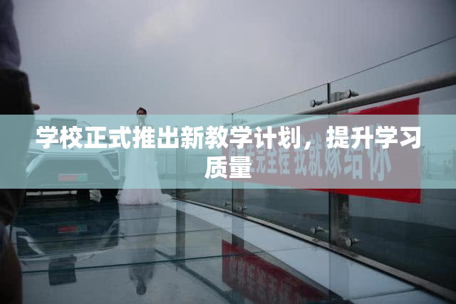 学校正式推出新教学计划，提升学习质量