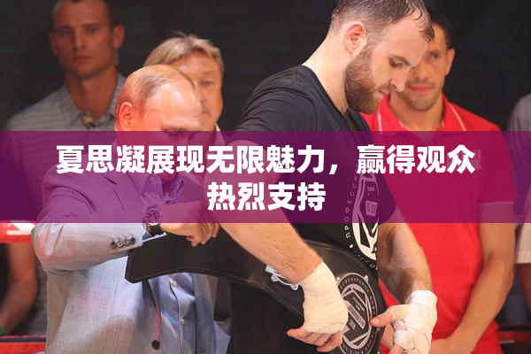 夏思凝展现无限魅力，赢得观众热烈支持