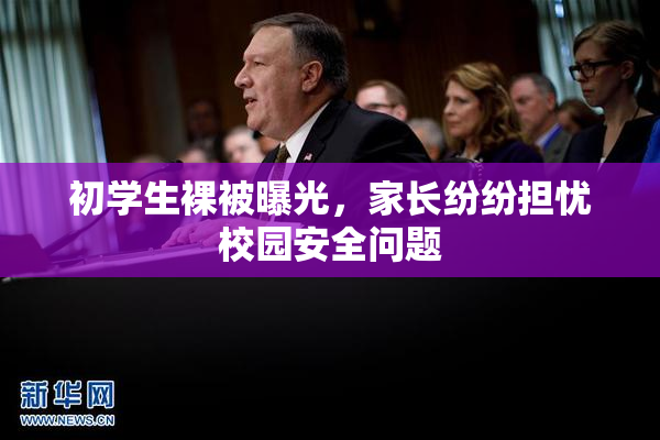 初学生裸被曝光，家长纷纷担忧校园安全问题