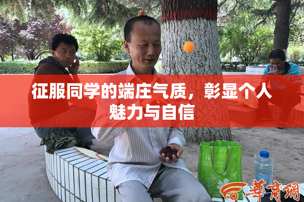 征服同学的端庄气质，彰显个人魅力与自信