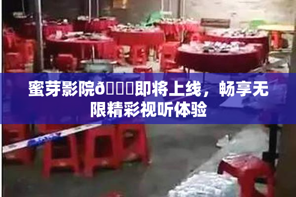 蜜芽影院🔞即将上线，畅享无限精彩视听体验