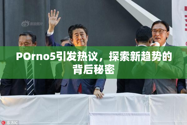 POrno5引发热议，探索新趋势的背后秘密
