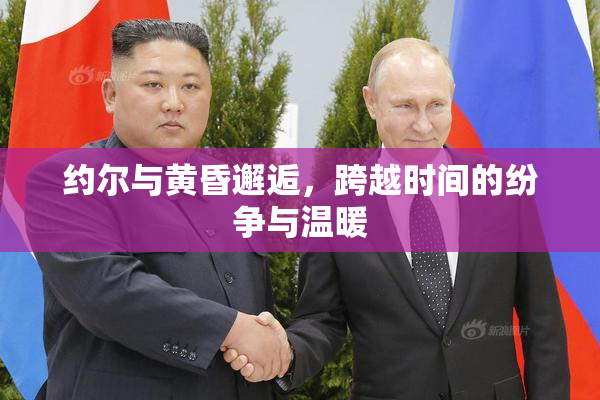 约尔与黄昏邂逅，跨越时间的纷争与温暖