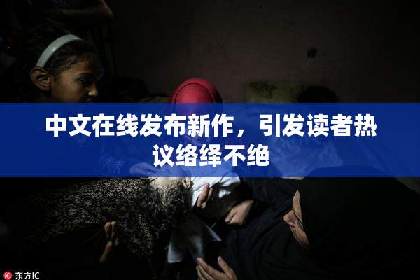 中文在线发布新作，引发读者热议络绎不绝