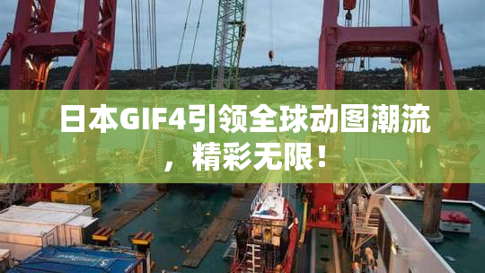 日本GIF4引领全球动图潮流，精彩无限！