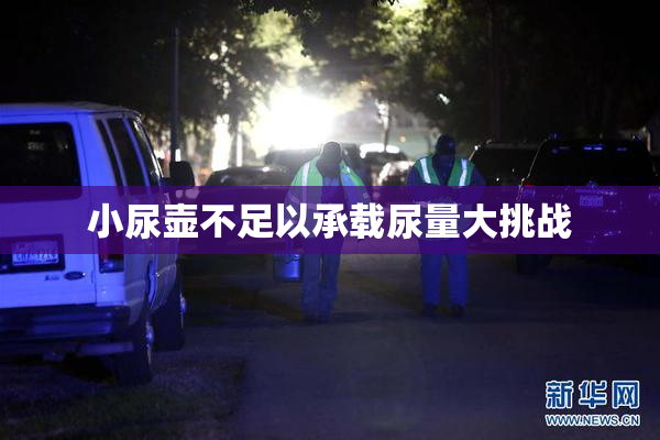 小尿壶不足以承载尿量大挑战