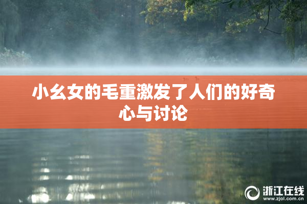 小幺女的毛重激发了人们的好奇心与讨论