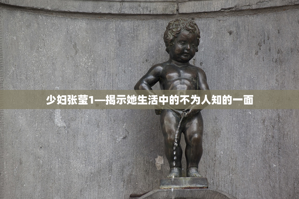 少妇张莹1—揭示她生活中的不为人知的一面