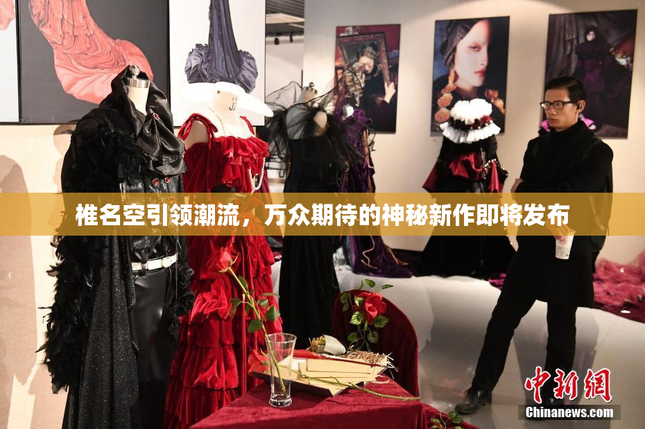 椎名空引领潮流，万众期待的神秘新作即将发布