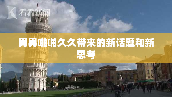 男男啪啪久久带来的新话题和新思考
