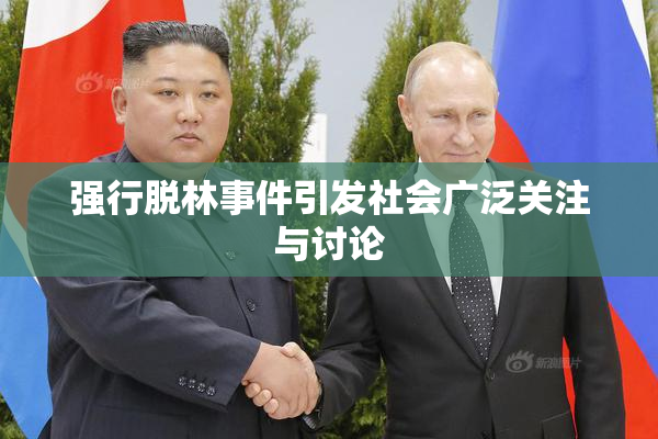 强行脱林事件引发社会广泛关注与讨论
