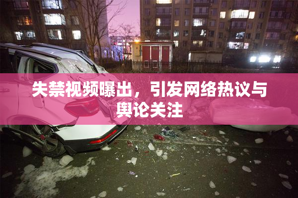 失禁视频曝出，引发网络热议与舆论关注