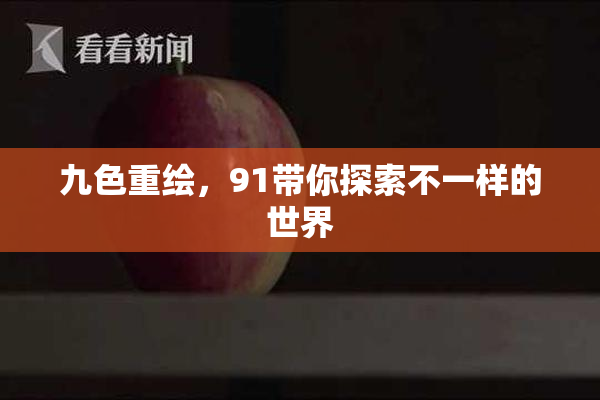 九色重绘，91带你探索不一样的世界