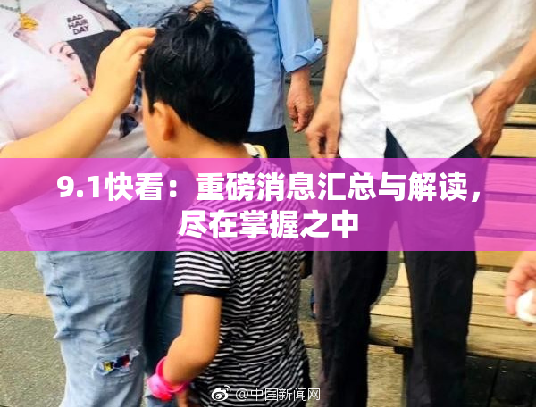 9.1快看：重磅消息汇总与解读，尽在掌握之中