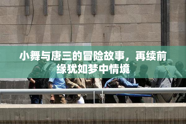 小舞与唐三的冒险故事，再续前缘犹如梦中情境