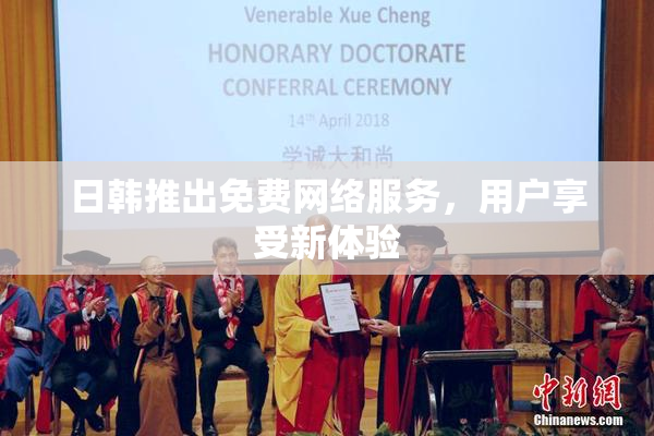 日韩推出免费网络服务，用户享受新体验