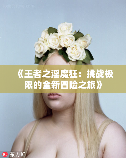 《王者之淫魔狂：挑战极限的全新冒险之旅》
