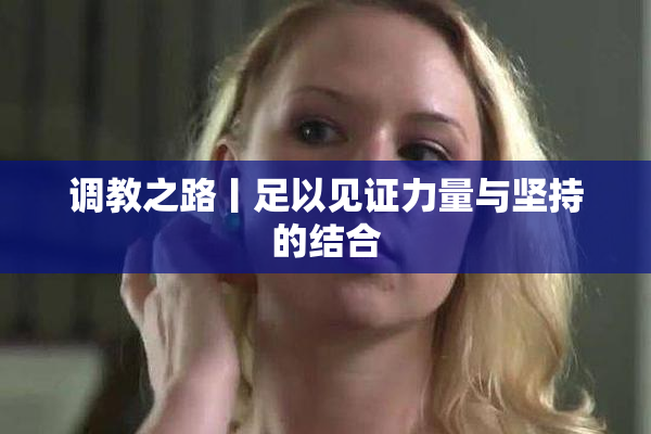 调教之路丨足以见证力量与坚持的结合