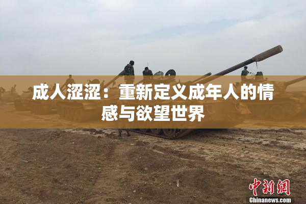 成人涩涩：重新定义成年人的情感与欲望世界