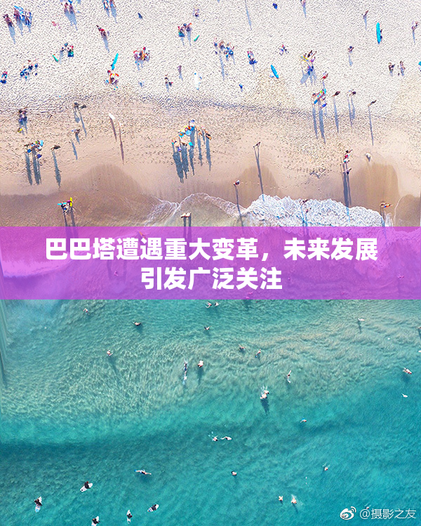 巴巴塔遭遇重大变革，未来发展引发广泛关注
