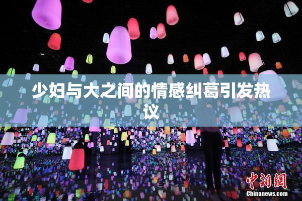 少妇与大之间的情感纠葛引发热议
