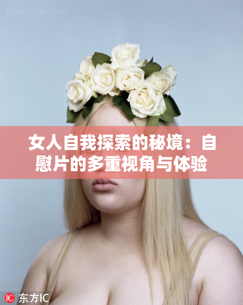 女人自我探索的秘境：自慰片的多重视角与体验