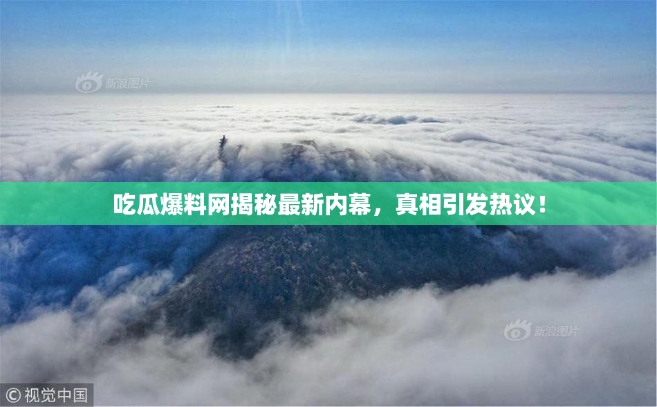 吃瓜爆料网揭秘最新内幕，真相引发热议！