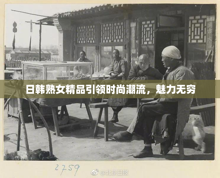 日韩熟女精品引领时尚潮流，魅力无穷