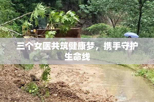 三个女医共筑健康梦，携手守护生命线