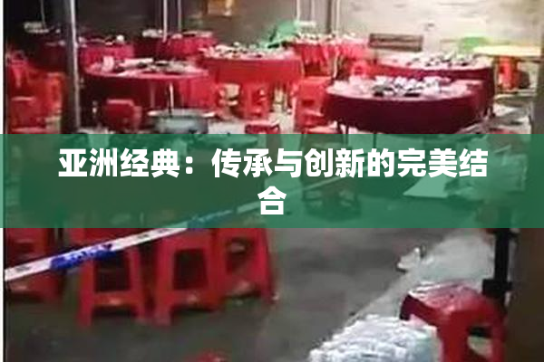 亚洲经典：传承与创新的完美结合