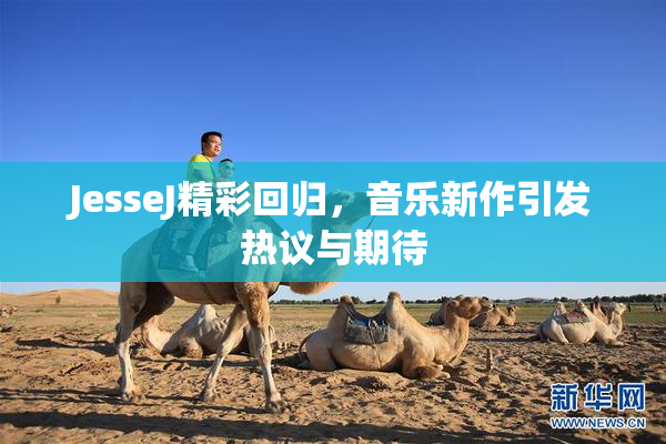 JesseJ精彩回归，音乐新作引发热议与期待