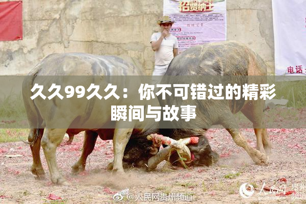 久久99久久：你不可错过的精彩瞬间与故事